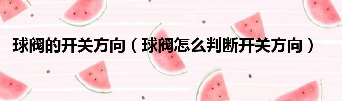 一片式球閥和二片式球閥有什么區(qū)別_球閥種類_電動(dòng)球閥廠家 電動(dòng)球閥型號(hào)